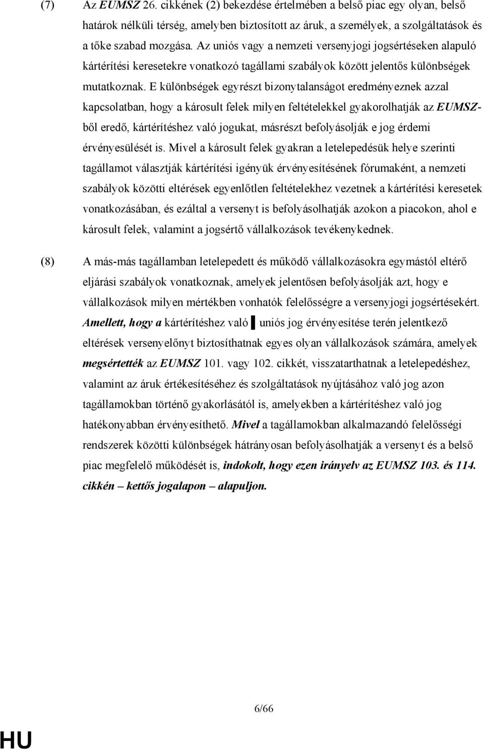 E különbségek egyrészt bizonytalanságot eredményeznek azzal kapcsolatban, hogy a károsult felek milyen feltételekkel gyakorolhatják az EUMSZbıl eredı, kártérítéshez való jogukat, másrészt