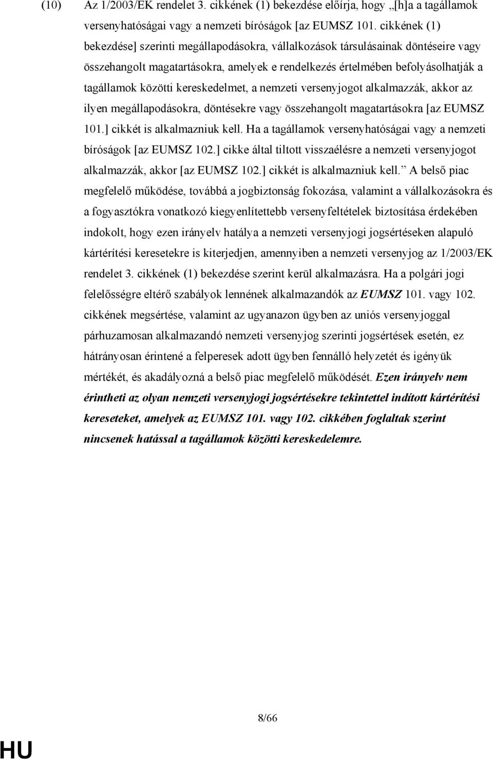 kereskedelmet, a nemzeti versenyjogot alkalmazzák, akkor az ilyen megállapodásokra, döntésekre vagy összehangolt magatartásokra [az EUMSZ 101.] cikkét is alkalmazniuk kell.