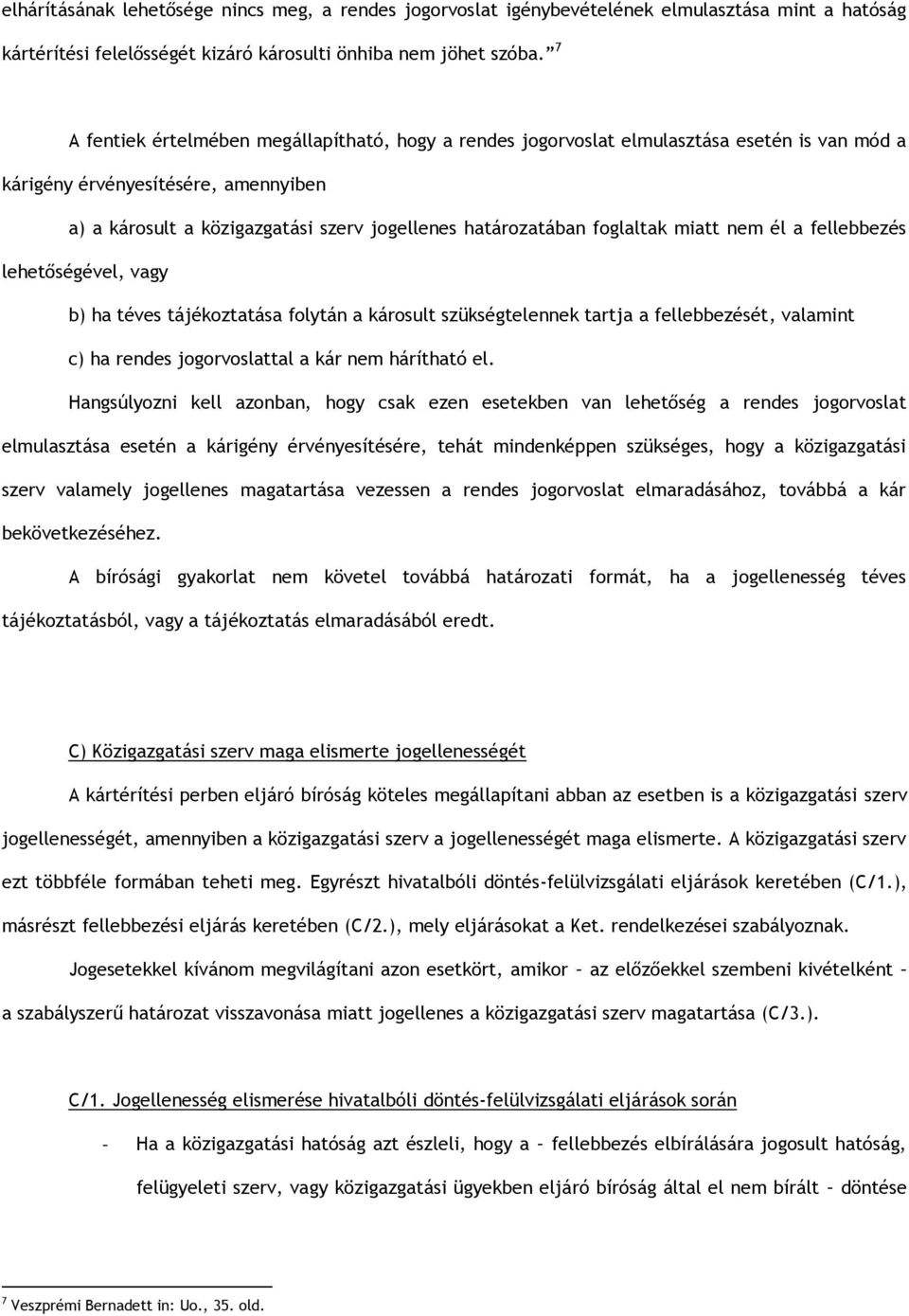 foglaltak miatt nem él a fellebbezés lehetőségével, vagy b) ha téves tájékoztatása folytán a károsult szükségtelennek tartja a fellebbezését, valamint c) ha rendes jogorvoslattal a kár nem hárítható