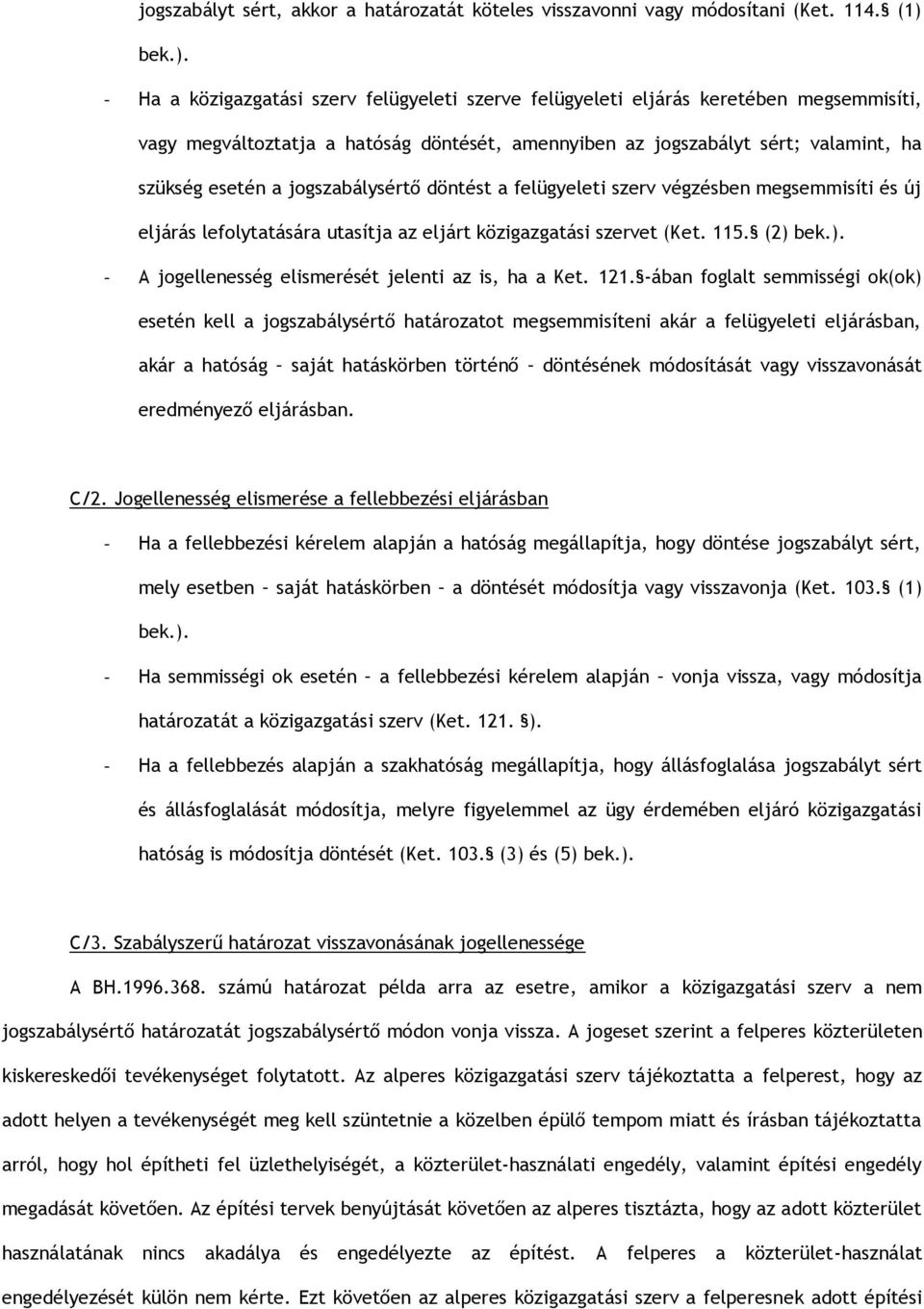 - Ha a közigazgatási szerv felügyeleti szerve felügyeleti eljárás keretében megsemmisíti, vagy megváltoztatja a hatóság döntését, amennyiben az jogszabályt sért; valamint, ha szükség esetén a