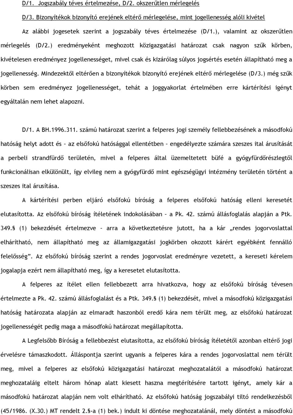 ) eredményeként meghozott közigazgatási határozat csak nagyon szűk körben, kivételesen eredményez jogellenességet, mivel csak és kizárólag súlyos jogsértés esetén állapítható meg a jogellenesség.