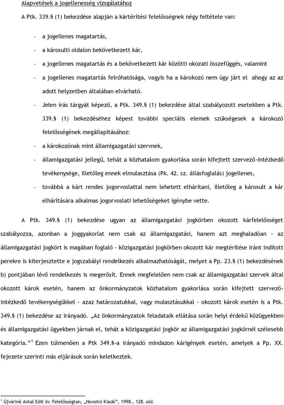 okozati összefüggés, valamint - a jogellenes magatartás felróhatósága, vagyis ha a károkozó nem úgy járt el ahogy az az adott helyzetben általában elvárható. - Jelen írás tárgyát képező, a Ptk. 349.