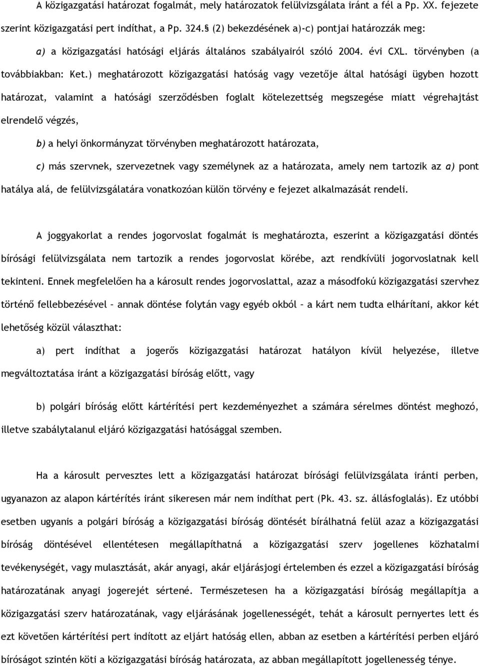 ) meghatározott közigazgatási hatóság vagy vezetője által hatósági ügyben hozott határozat, valamint a hatósági szerződésben foglalt kötelezettség megszegése miatt végrehajtást elrendelő végzés, b) a