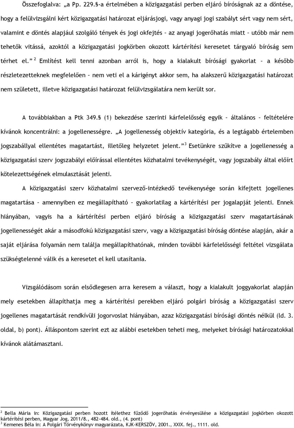 alapjául szolgáló tények és jogi okfejtés az anyagi jogerőhatás miatt utóbb már nem tehetők vitássá, azoktól a közigazgatási jogkörben okozott kártérítési keresetet tárgyaló bíróság sem térhet el.