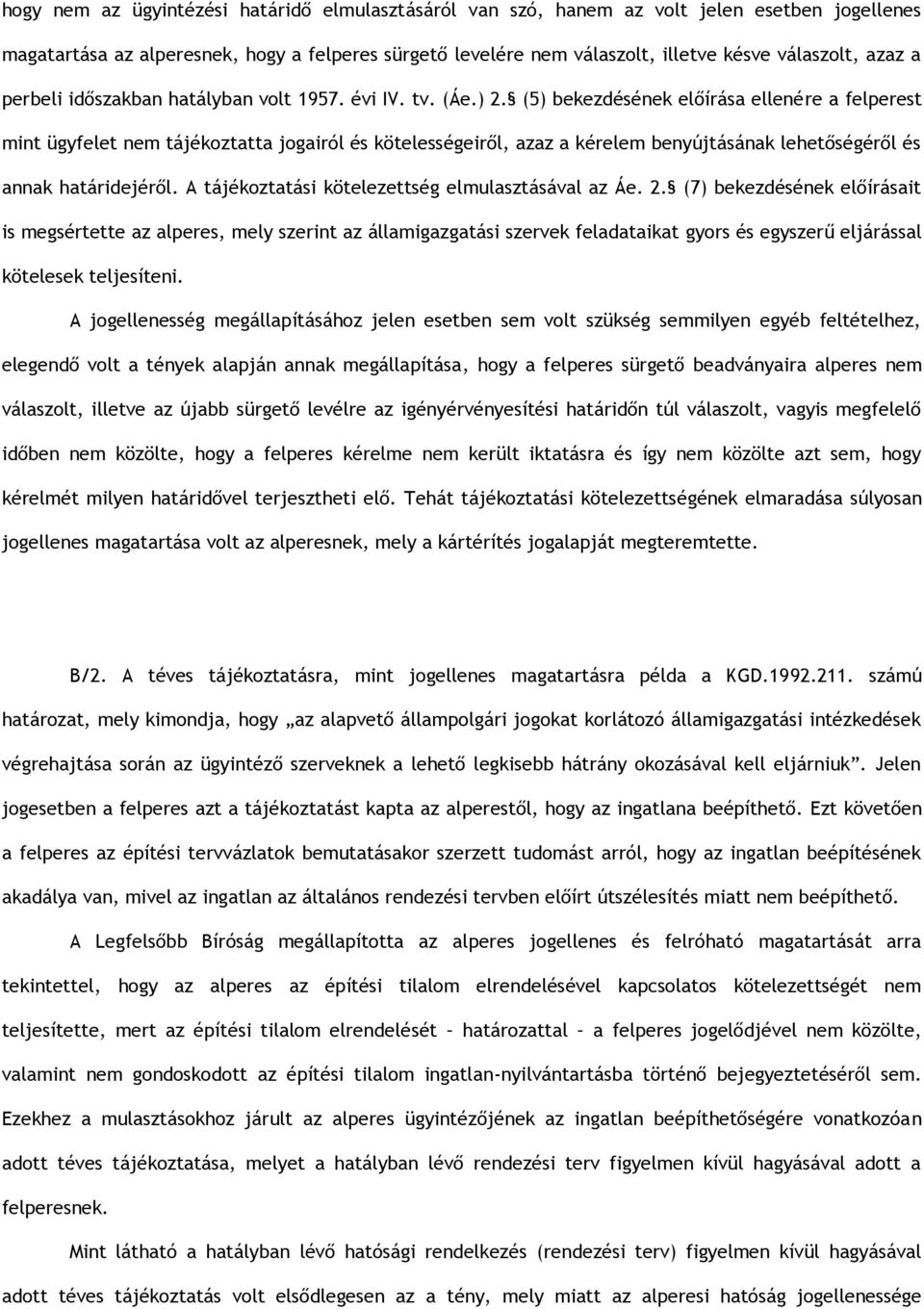 (5) bekezdésének előírása ellenére a felperest mint ügyfelet nem tájékoztatta jogairól és kötelességeiről, azaz a kérelem benyújtásának lehetőségéről és annak határidejéről.