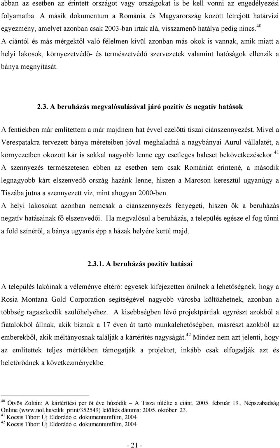 40 A ciántól és más mérgektől való félelmen kívül azonban más okok is vannak, amik miatt a helyi lakosok, környezetvédő- és természetvédő szervezetek valamint hatóságok ellenzik a bánya megnyitását.