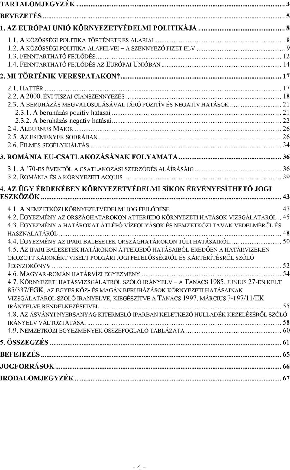 .. 21 2.3.1. A beruházás pozitív hatásai... 21 2.3.2. A beruházás negatív hatásai... 22 2.4. ALBURNUS MAIOR... 26 2.5. AZ ESEMÉNYEK SODRÁBAN... 26 2.6. FILMES SEGÉLYKIÁLTÁS... 34 3.