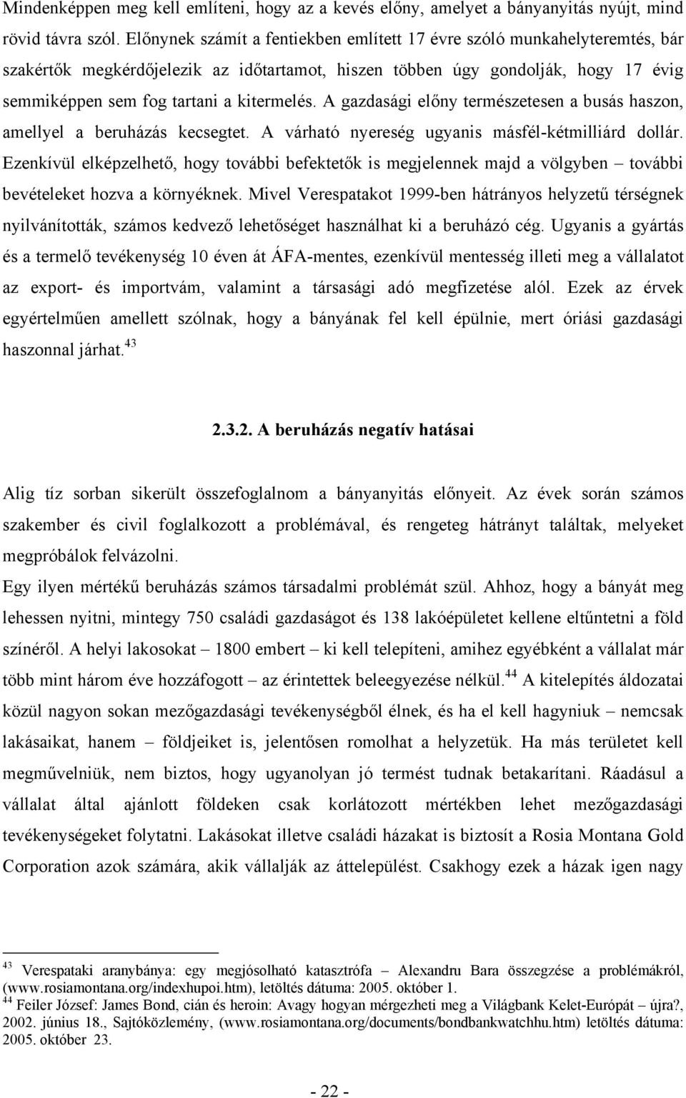 A gazdasági előny természetesen a busás haszon, amellyel a beruházás kecsegtet. A várható nyereség ugyanis másfél-kétmilliárd dollár.