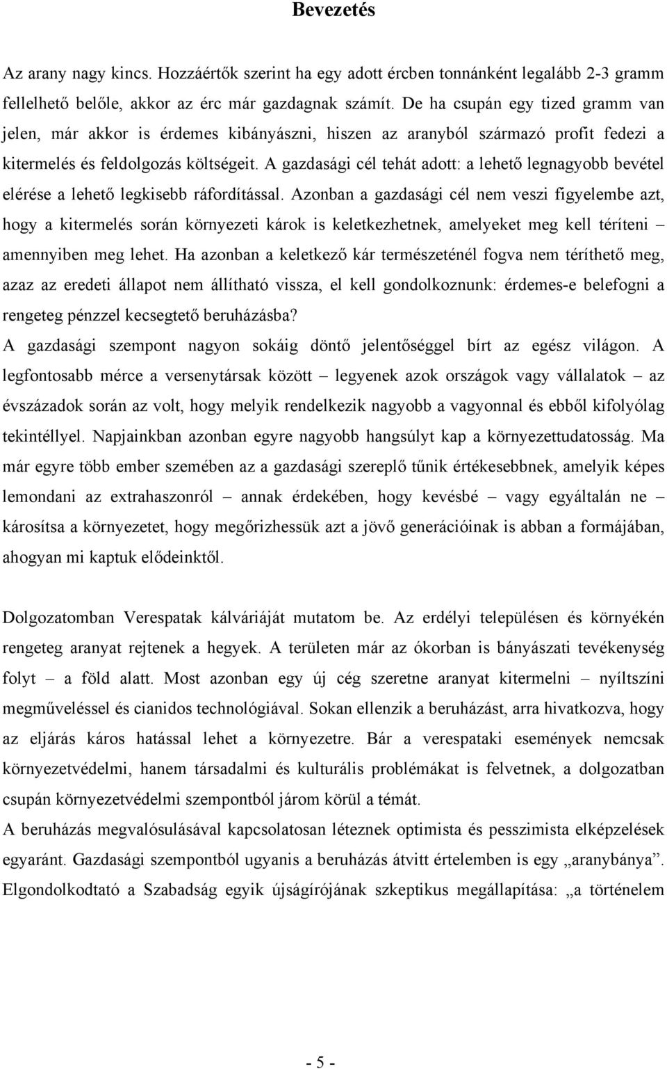 A gazdasági cél tehát adott: a lehető legnagyobb bevétel elérése a lehető legkisebb ráfordítással.