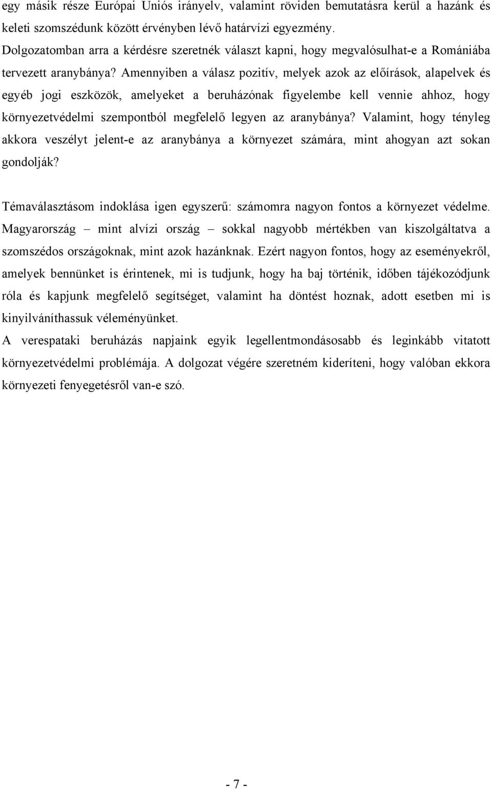Amennyiben a válasz pozitív, melyek azok az előírások, alapelvek és egyéb jogi eszközök, amelyeket a beruházónak figyelembe kell vennie ahhoz, hogy környezetvédelmi szempontból megfelelő legyen az