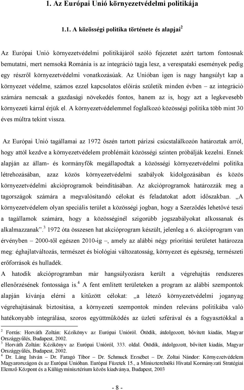 Az Unióban igen is nagy hangsúlyt kap a környezet védelme, számos ezzel kapcsolatos előírás születik minden évben az integráció számára nemcsak a gazdasági növekedés fontos, hanem az is, hogy azt a