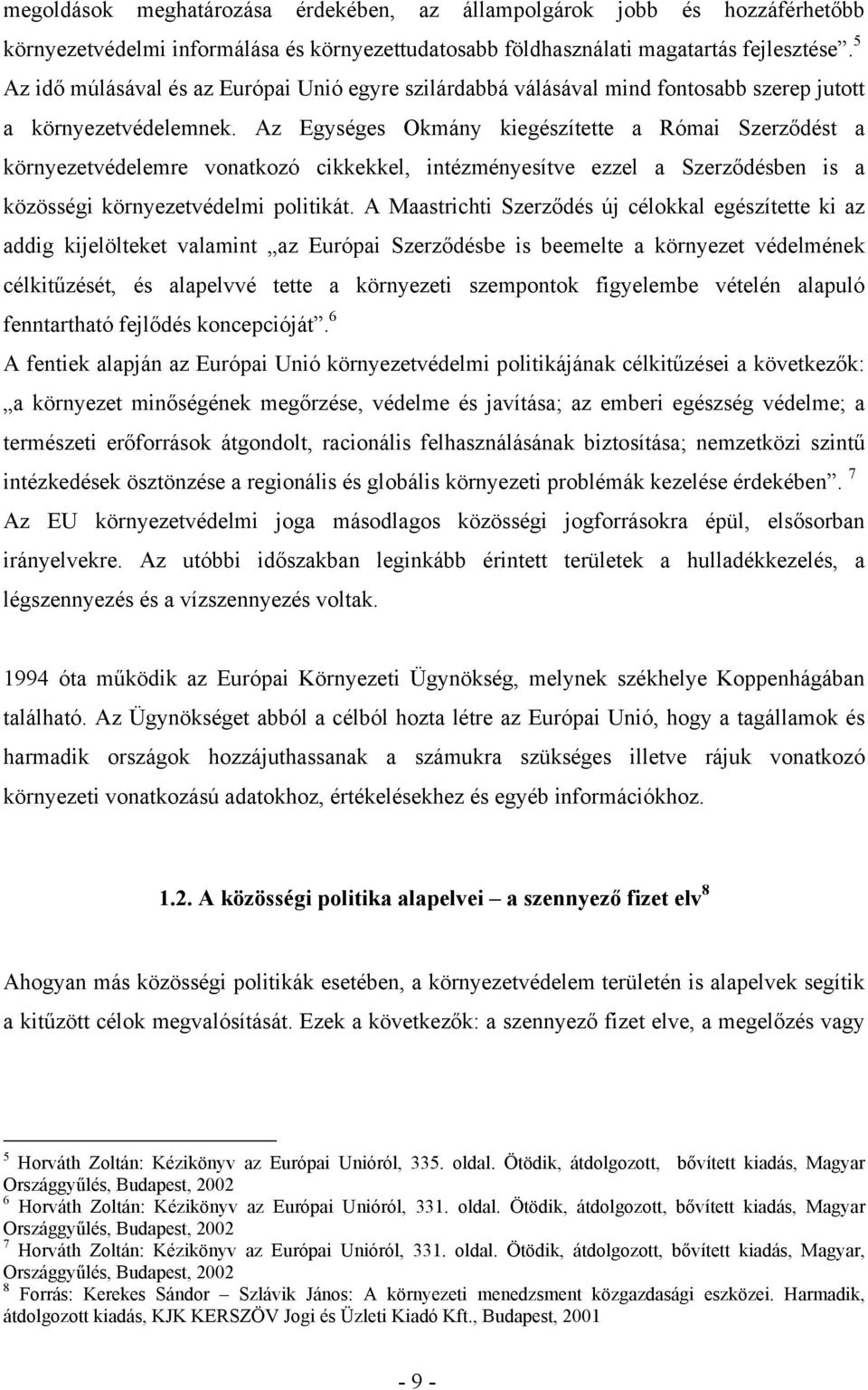 Az Egységes Okmány kiegészítette a Római Szerződést a környezetvédelemre vonatkozó cikkekkel, intézményesítve ezzel a Szerződésben is a közösségi környezetvédelmi politikát.