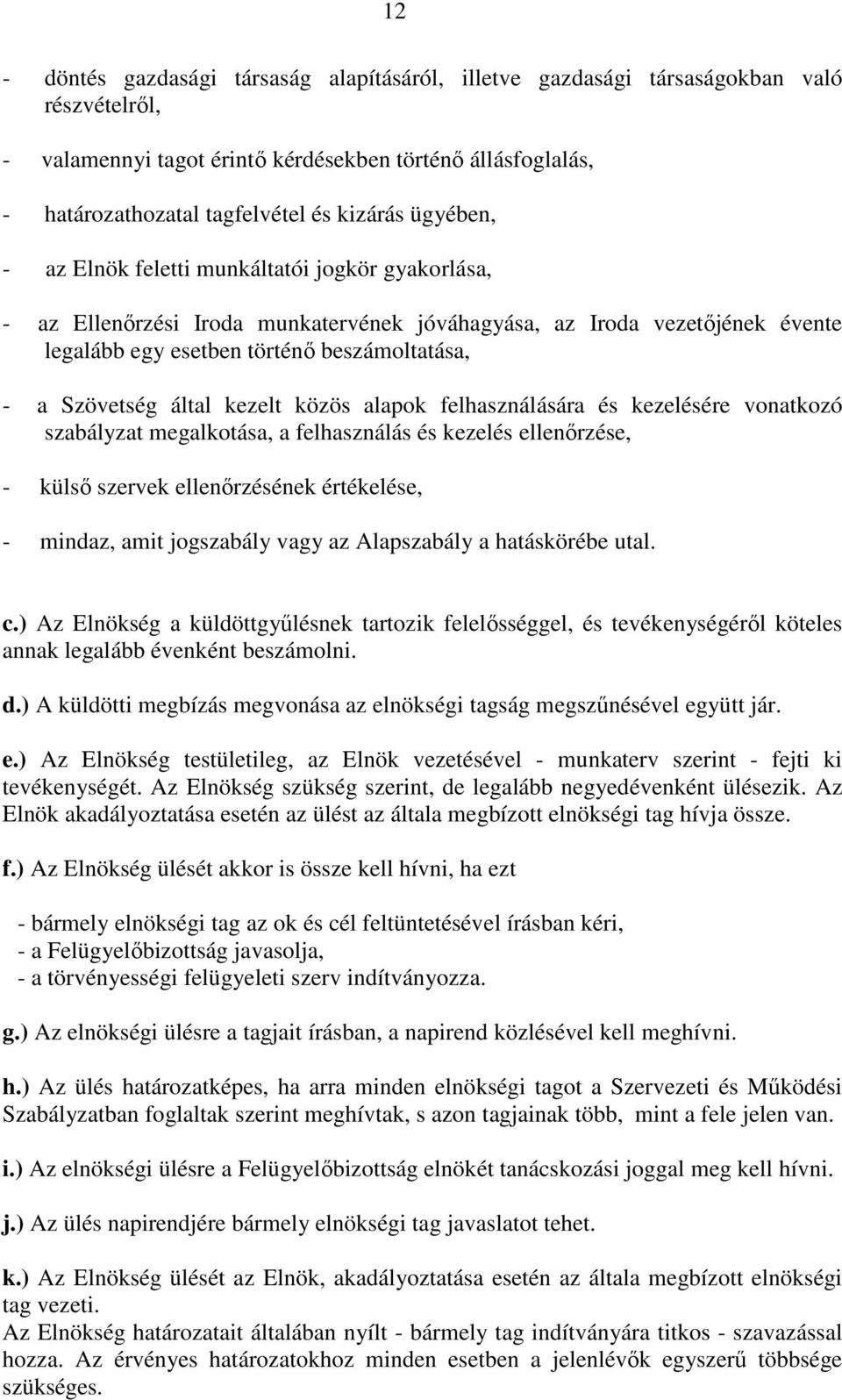 által kezelt közös alapok felhasználására és kezelésére vonatkozó szabályzat megalkotása, a felhasználás és kezelés ellenőrzése, - külső szervek ellenőrzésének értékelése, - mindaz, amit jogszabály