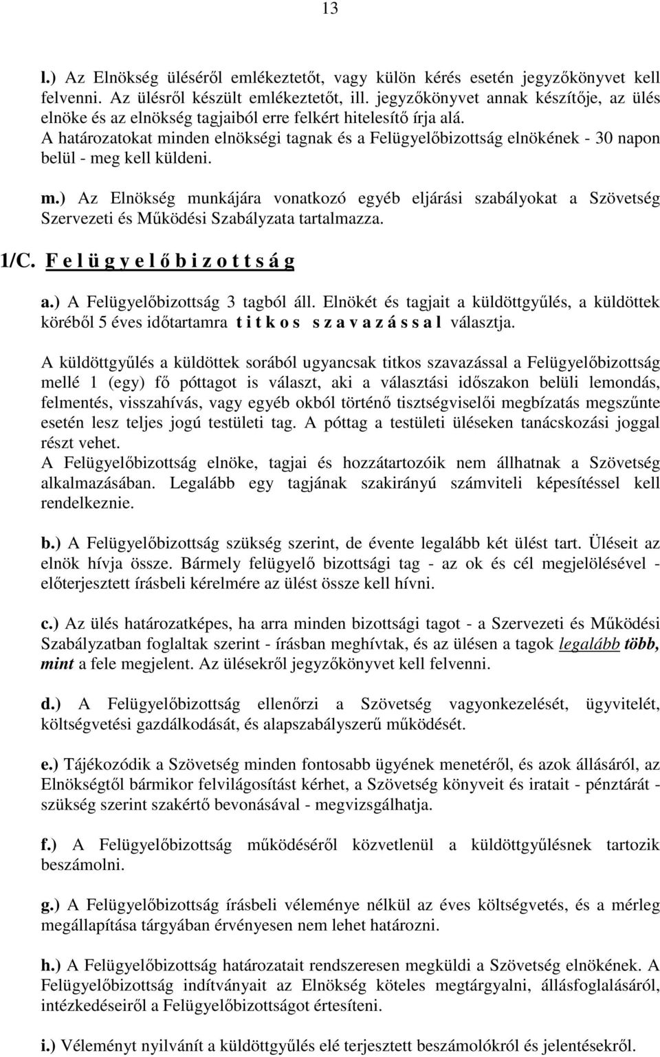 A határozatokat minden elnökségi tagnak és a Felügyelőbizottság elnökének - 30 napon belül - meg kell küldeni. m.) Az Elnökség munkájára vonatkozó egyéb eljárási szabályokat a Szövetség Szervezeti és Működési Szabályzata tartalmazza.