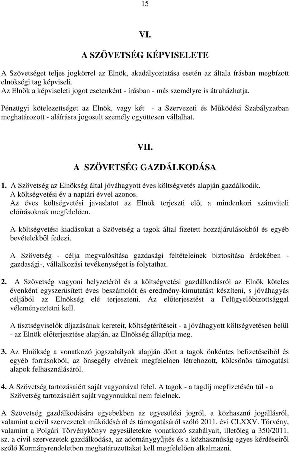 Pénzügyi kötelezettséget az Elnök, vagy két - a Szervezeti és Működési Szabályzatban meghatározott - aláírásra jogosult személy együttesen vállalhat. VII. A SZÖVETSÉG GAZDÁLKODÁSA 1.