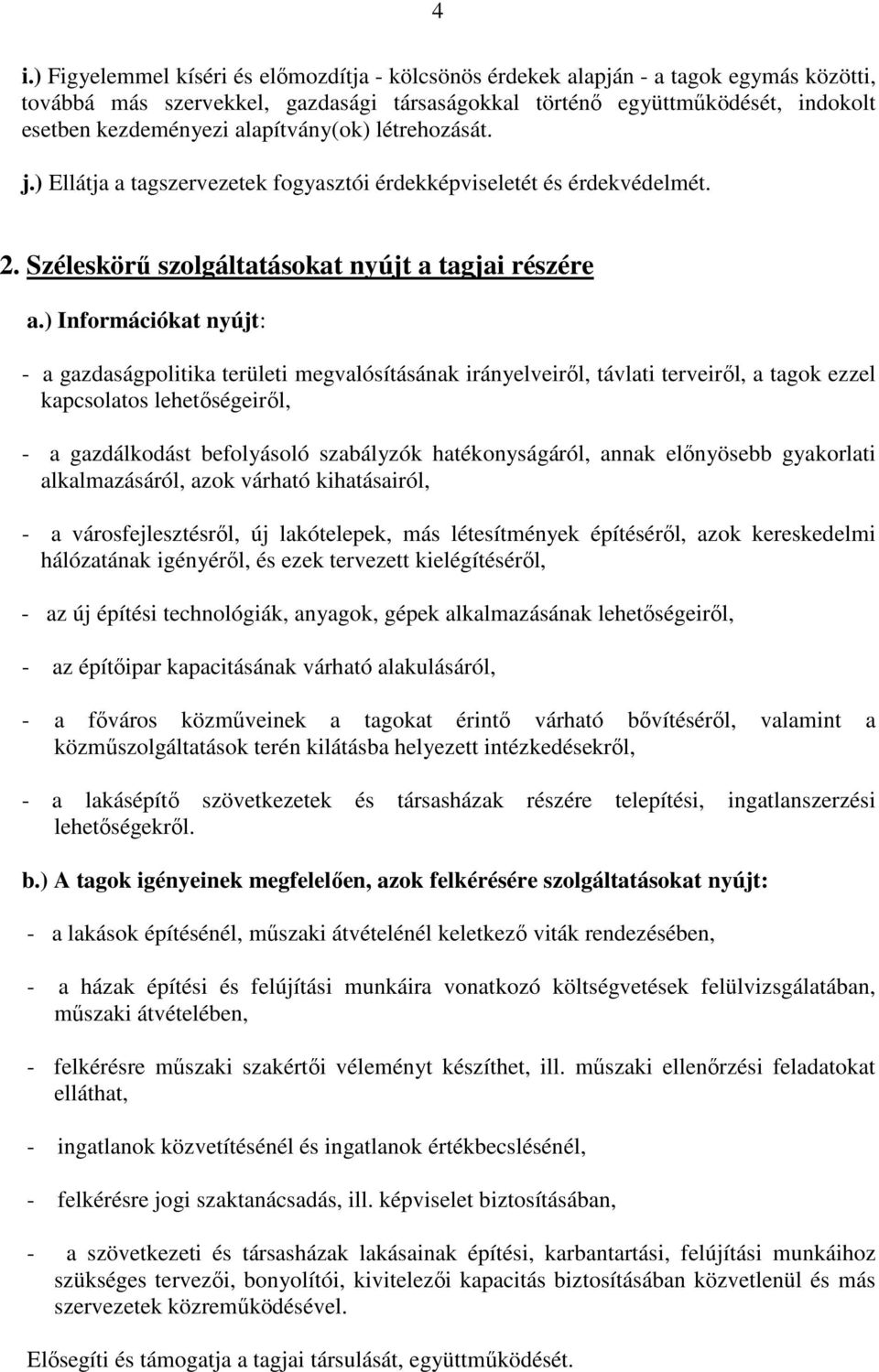 ) Információkat nyújt: - a gazdaságpolitika területi megvalósításának irányelveiről, távlati terveiről, a tagok ezzel kapcsolatos lehetőségeiről, - a gazdálkodást befolyásoló szabályzók