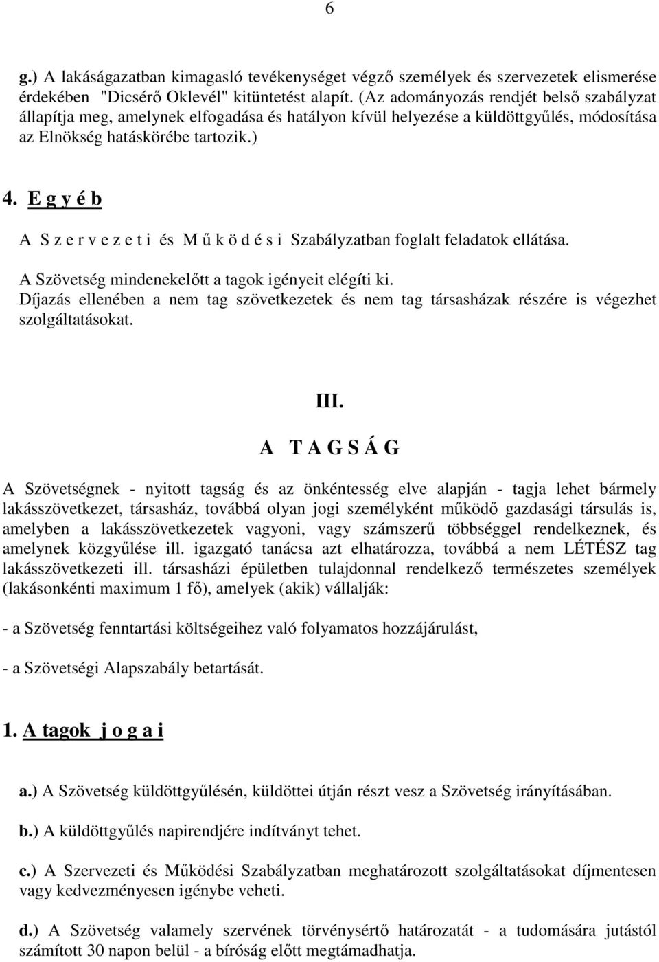 E g y é b A S z e r v e z e t i és M ű k ö d é s i Szabályzatban foglalt feladatok ellátása. A Szövetség mindenekelőtt a tagok igényeit elégíti ki.