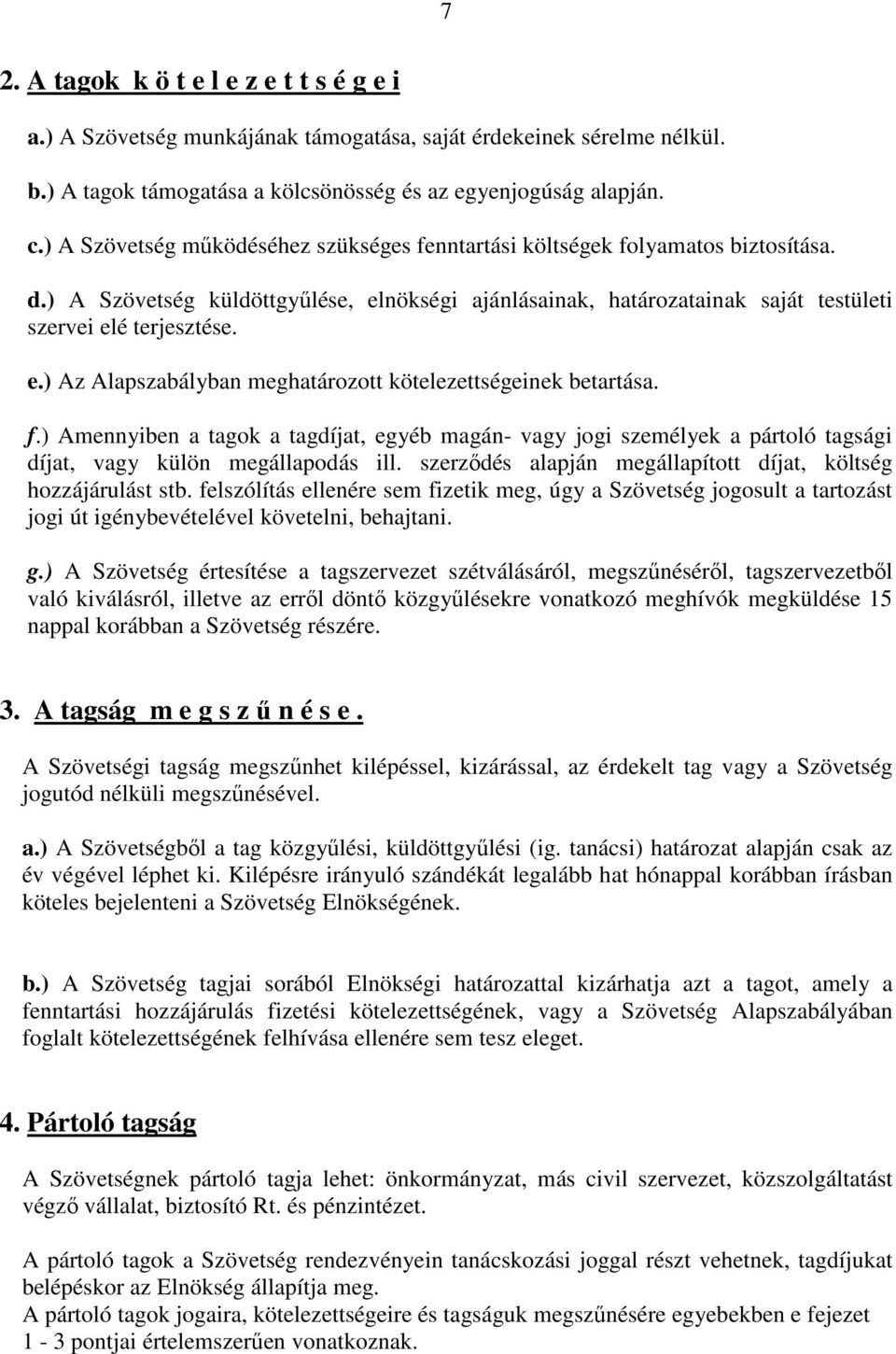 f.) Amennyiben a tagok a tagdíjat, egyéb magán- vagy jogi személyek a pártoló tagsági díjat, vagy külön megállapodás ill. szerződés alapján megállapított díjat, költség hozzájárulást stb.