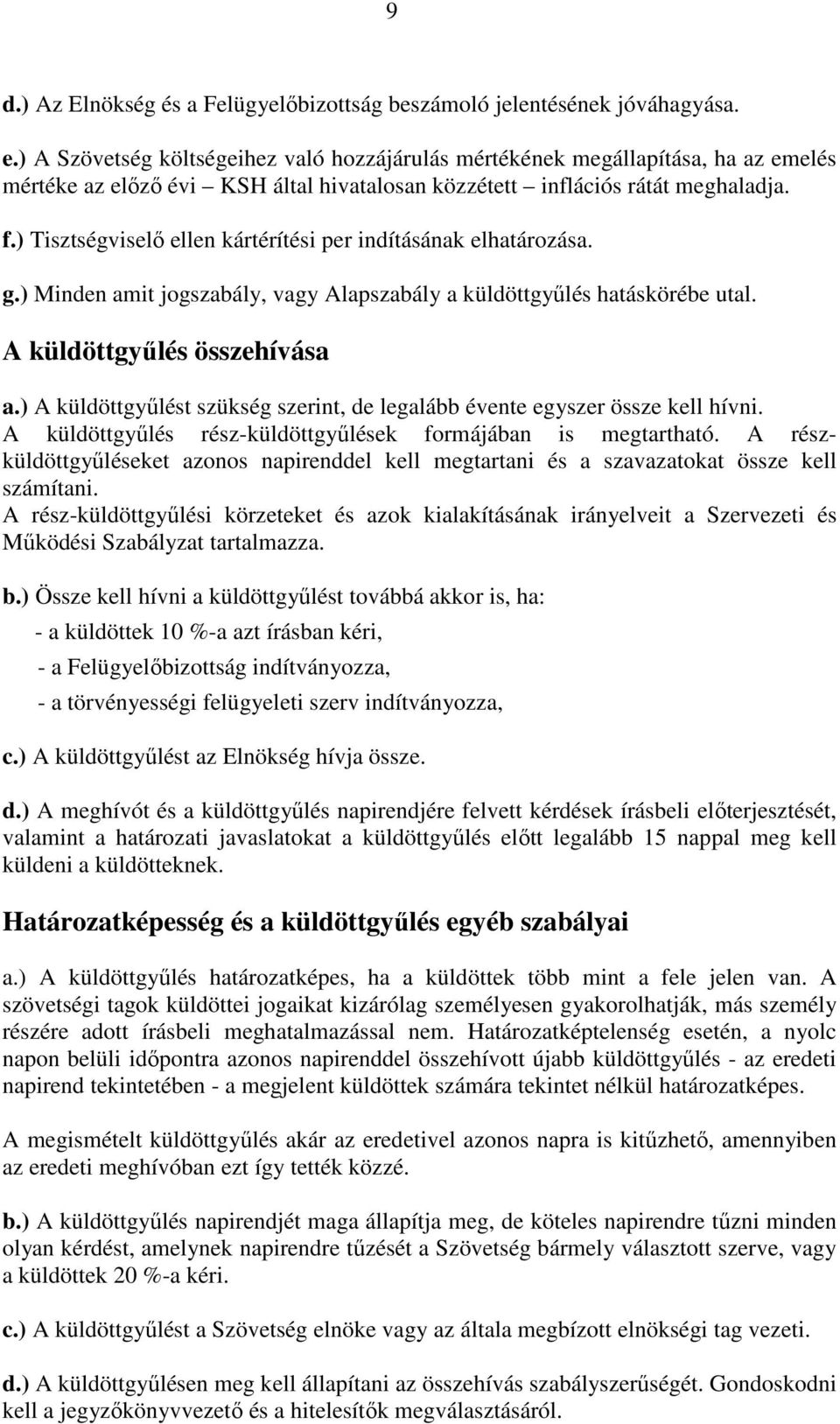 ) Tisztségviselő ellen kártérítési per indításának elhatározása. g.) Minden amit jogszabály, vagy Alapszabály a küldöttgyűlés hatáskörébe utal. A küldöttgyűlés összehívása a.