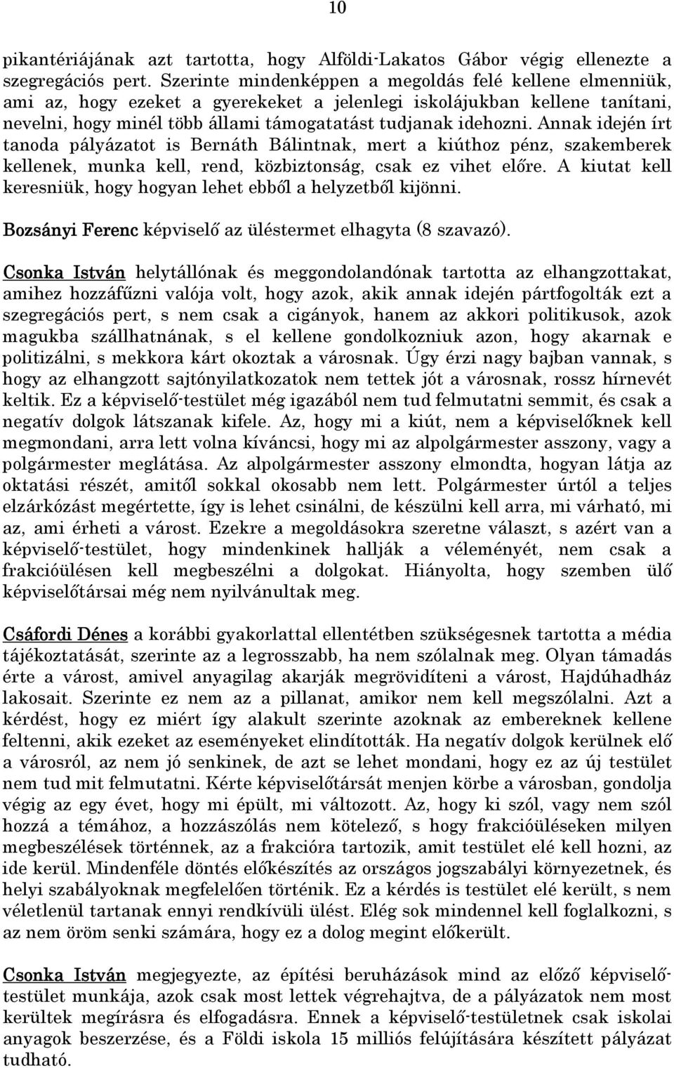 Annak idején írt tanoda pályázatot is Bernáth Bálintnak, mert a kiúthoz pénz, szakemberek kellenek, munka kell, rend, közbiztonság, csak ez vihet előre.