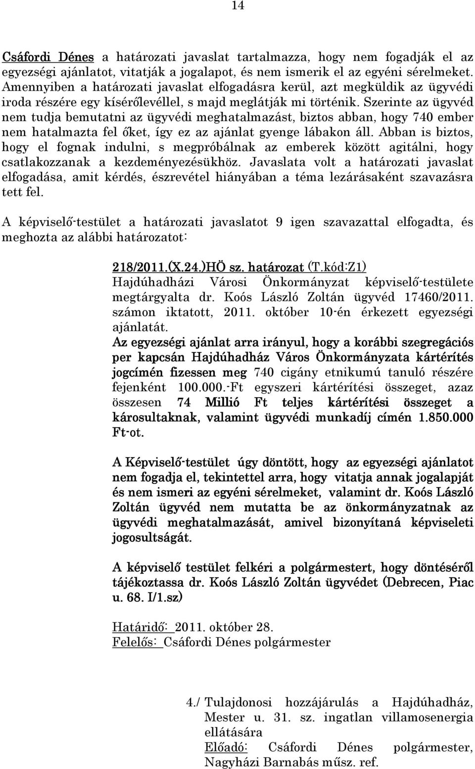 Szerinte az ügyvéd nem tudja bemutatni az ügyvédi meghatalmazást, biztos abban, hogy 740 ember nem hatalmazta fel őket, így ez az ajánlat gyenge lábakon áll.