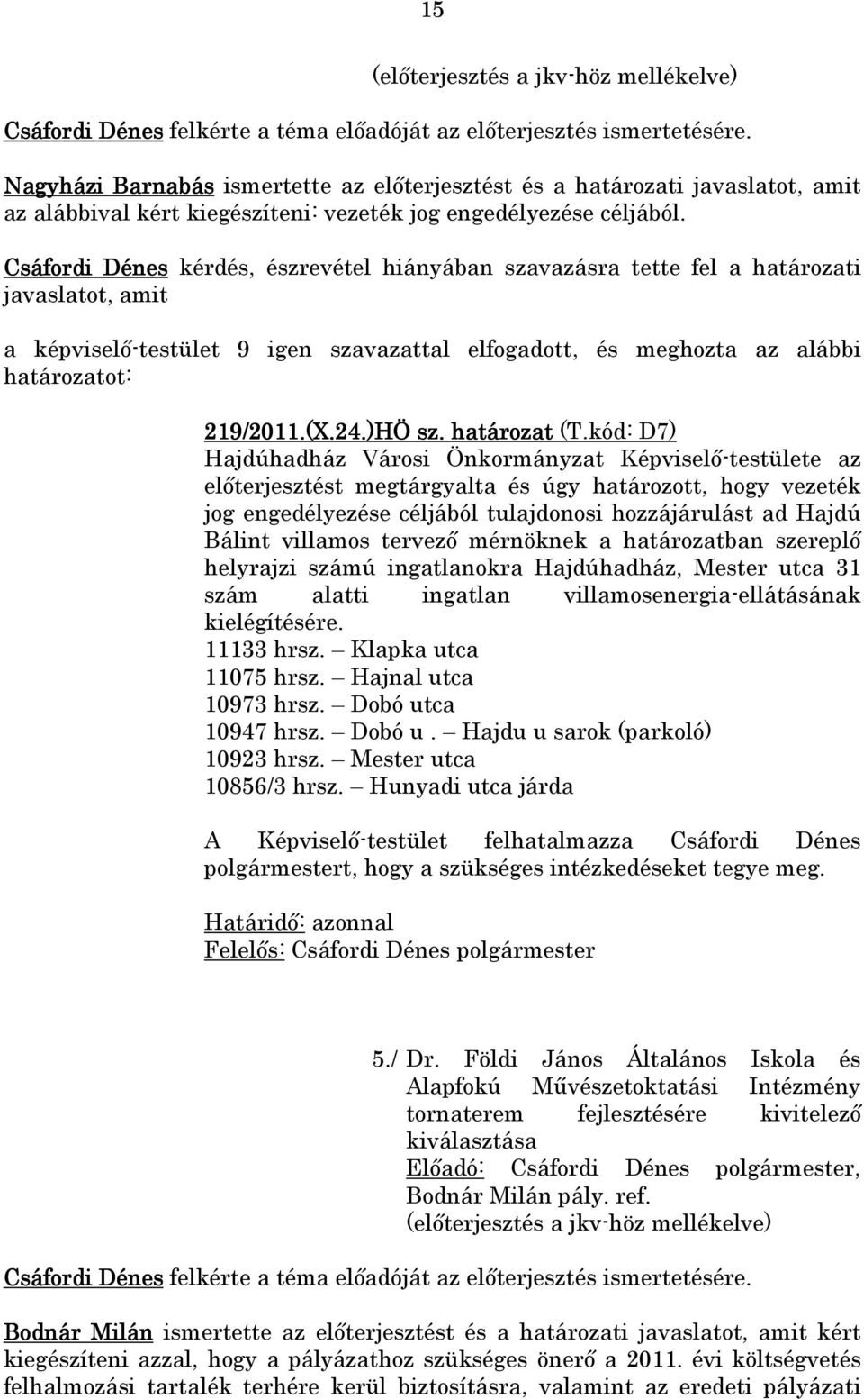 Csáfordi Dénes kérdés, észrevétel hiányában szavazásra tette fel a határozati javaslatot, amit a képviselő-testület 9 igen szavazattal elfogadott, és meghozta az alábbi határozatot: 219/2011.(X.24.