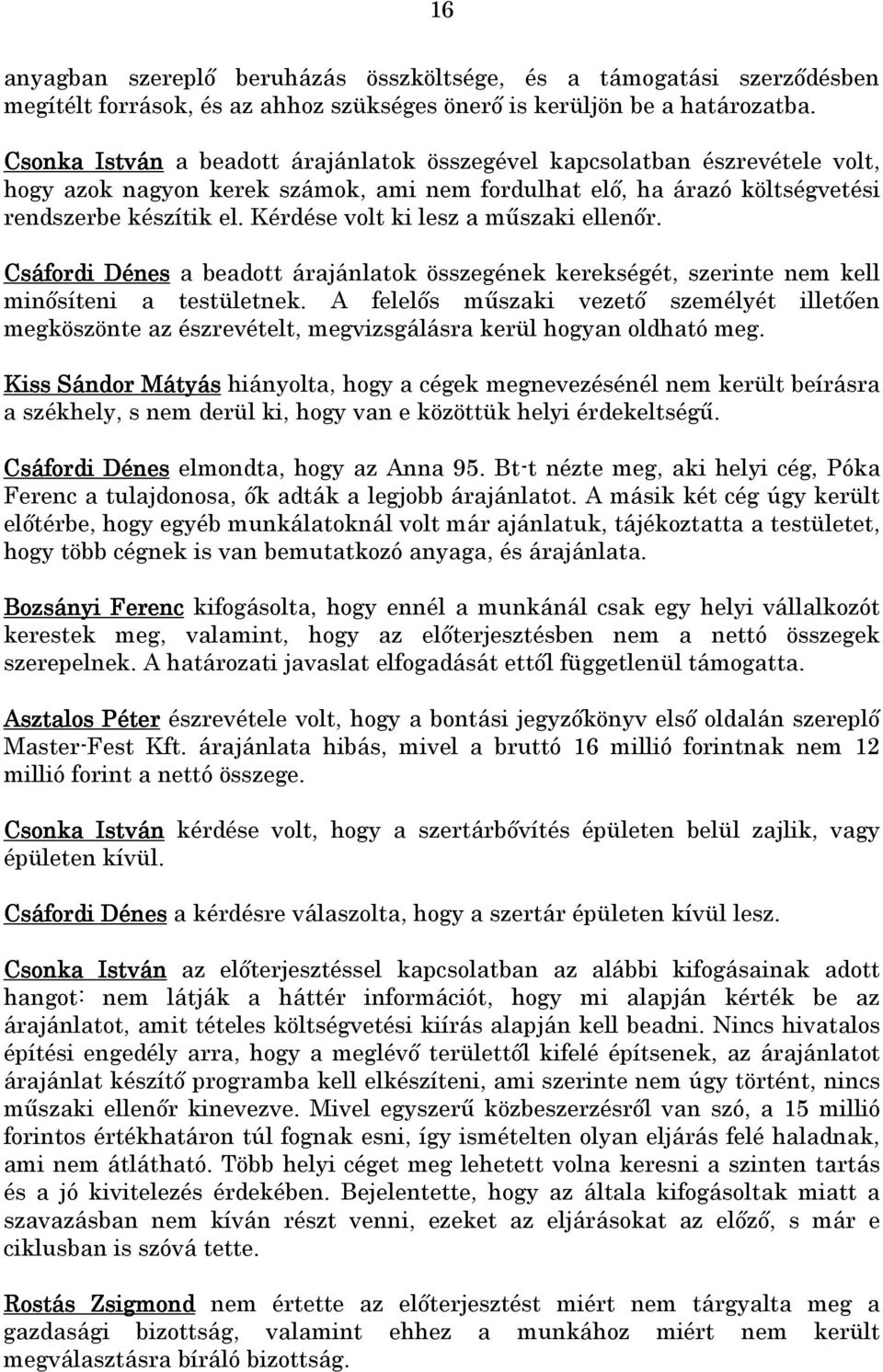 Kérdése volt ki lesz a műszaki ellenőr. Csáfordi Dénes a beadott árajánlatok összegének kerekségét, szerinte nem kell minősíteni a testületnek.