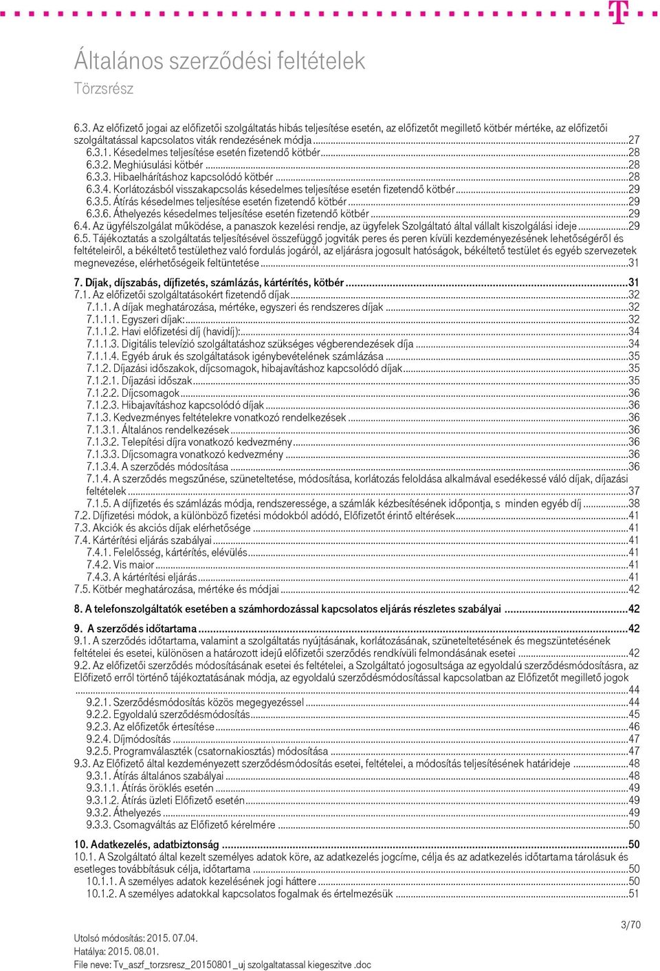 Korlátozásból visszakapcsolás késedelmes teljesítése esetén fizetendő kötbér... 29 6.3.5. Átírás késedelmes teljesítése esetén fizetendő kötbér... 29 6.3.6. Áthelyezés késedelmes teljesítése esetén fizetendő kötbér.