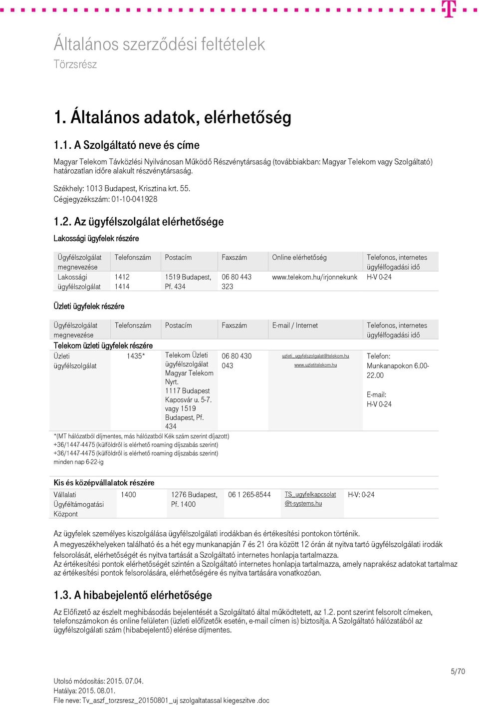 1.2. Az ügyfélszolgálat elérhetősége Lakossági ügyfelek részére Ügyfélszolgálat megnevezése Lakossági ügyfélszolgálat Telefonszám Postacím Faxszám Online elérhetőség Telefonos, internetes