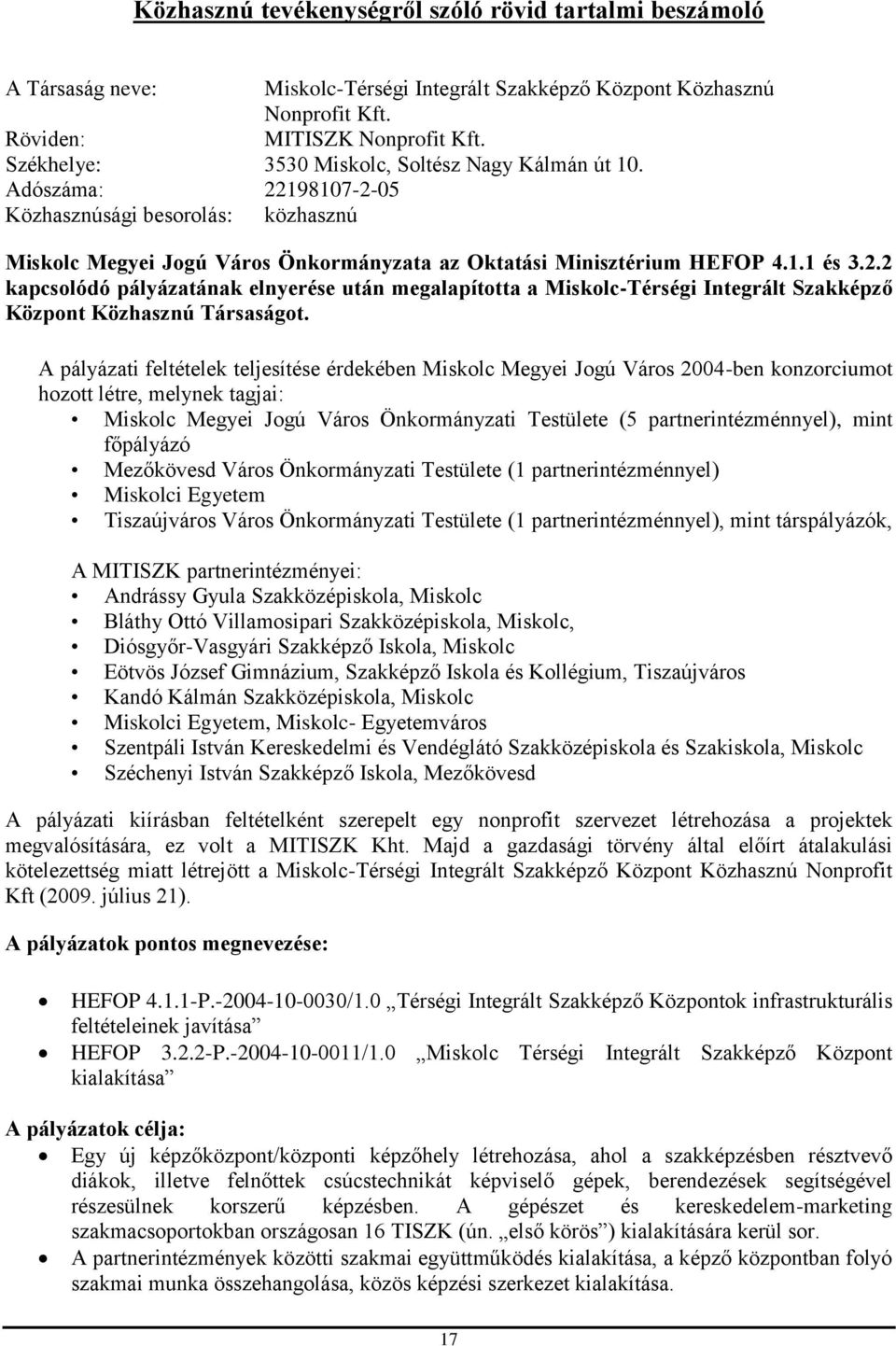 A pályázati feltételek teljesítése érdekében Miskolc Megyei Jogú Város 2004-ben konzorciumot hozott létre, melynek tagjai: Miskolc Megyei Jogú Város Önkormányzati Testülete (5 partnerintézménnyel),