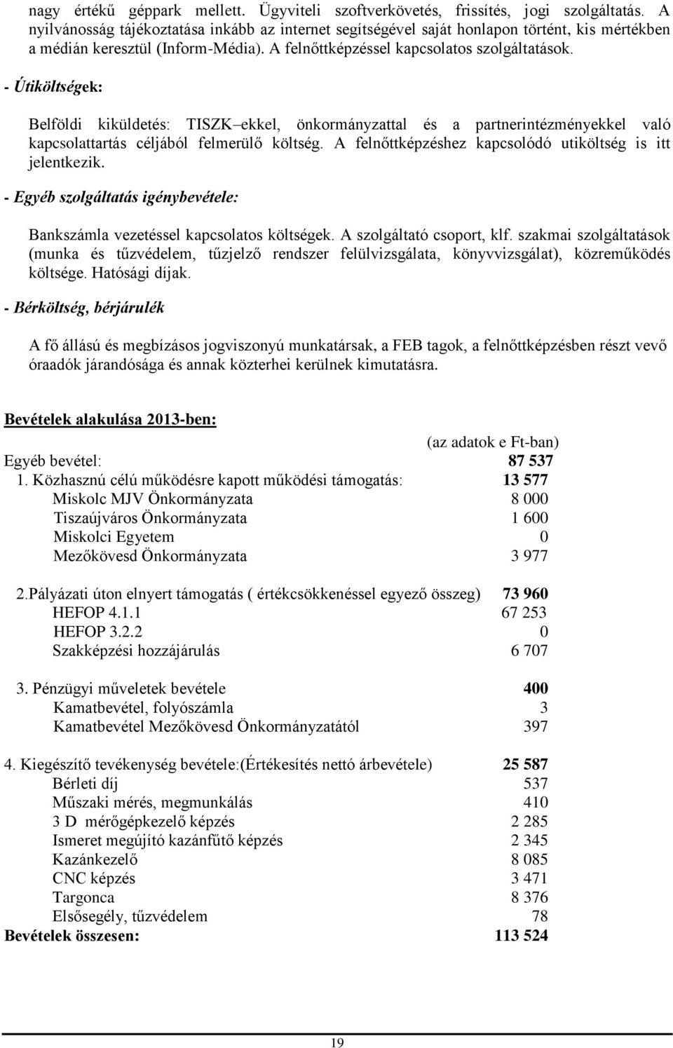 - Útiköltségek: Belföldi kiküldetés: TISZK ekkel, önkormányzattal és a partnerintézményekkel való kapcsolattartás céljából felmerülő költség.