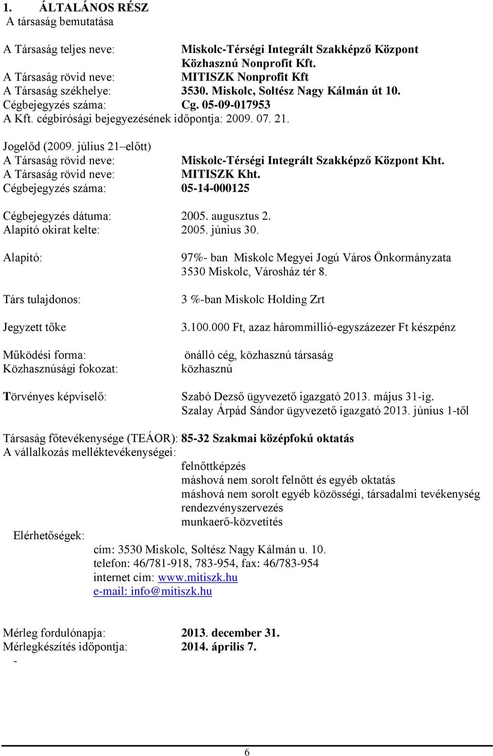 21. Jogelőd (2009. július 21 előtt) A Társaság rövid neve: Miskolc-Térségi Integrált Szakképző Központ Kht. A Társaság rövid neve: MITISZK Kht.