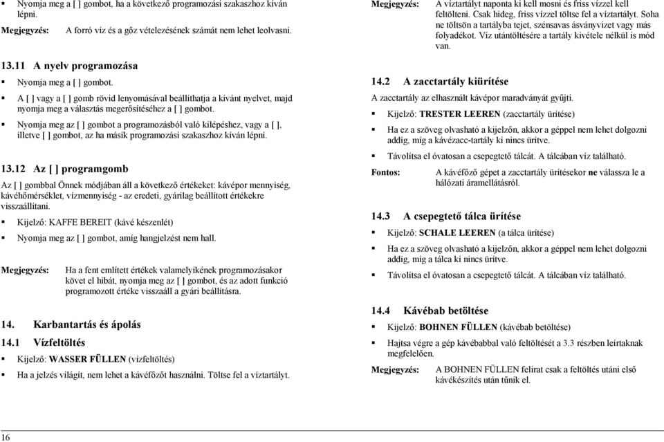 Víz utántöltésére a tartály kivétele nélkül is mód van. 13.11 A nyelv programozása Nyomja meg a [ ] gombot.