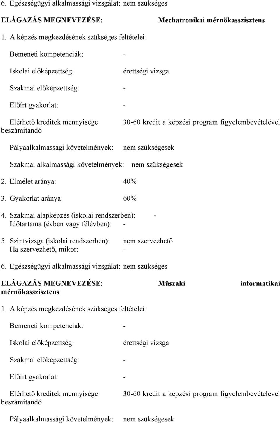 Pályaalkalmassági követelmények: 30-60 kredit a képzési program figyelembevételével nem szükségesek Szakmai alkalmassági követelmények: nem szükségesek 2. Elmélet aránya: 40% 3.