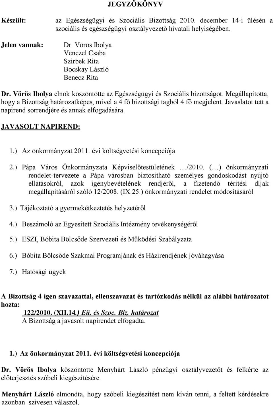 Megállapította, hogy a Bizottság határozatképes, mivel a 4 fő bizottsági tagból 4 fő megjelent. Javaslatot tett a napirend sorrendjére és annak elfogadására. JAVASOLT NAPIREND: 1.