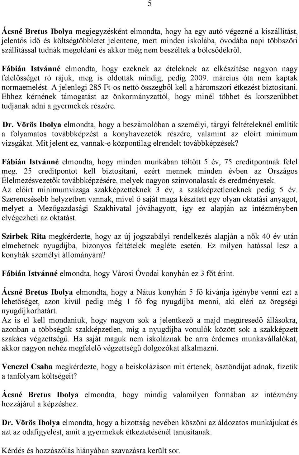 március óta nem kaptak normaemelést. A jelenlegi 285 Ft-os nettó összegből kell a háromszori étkezést biztosítani.