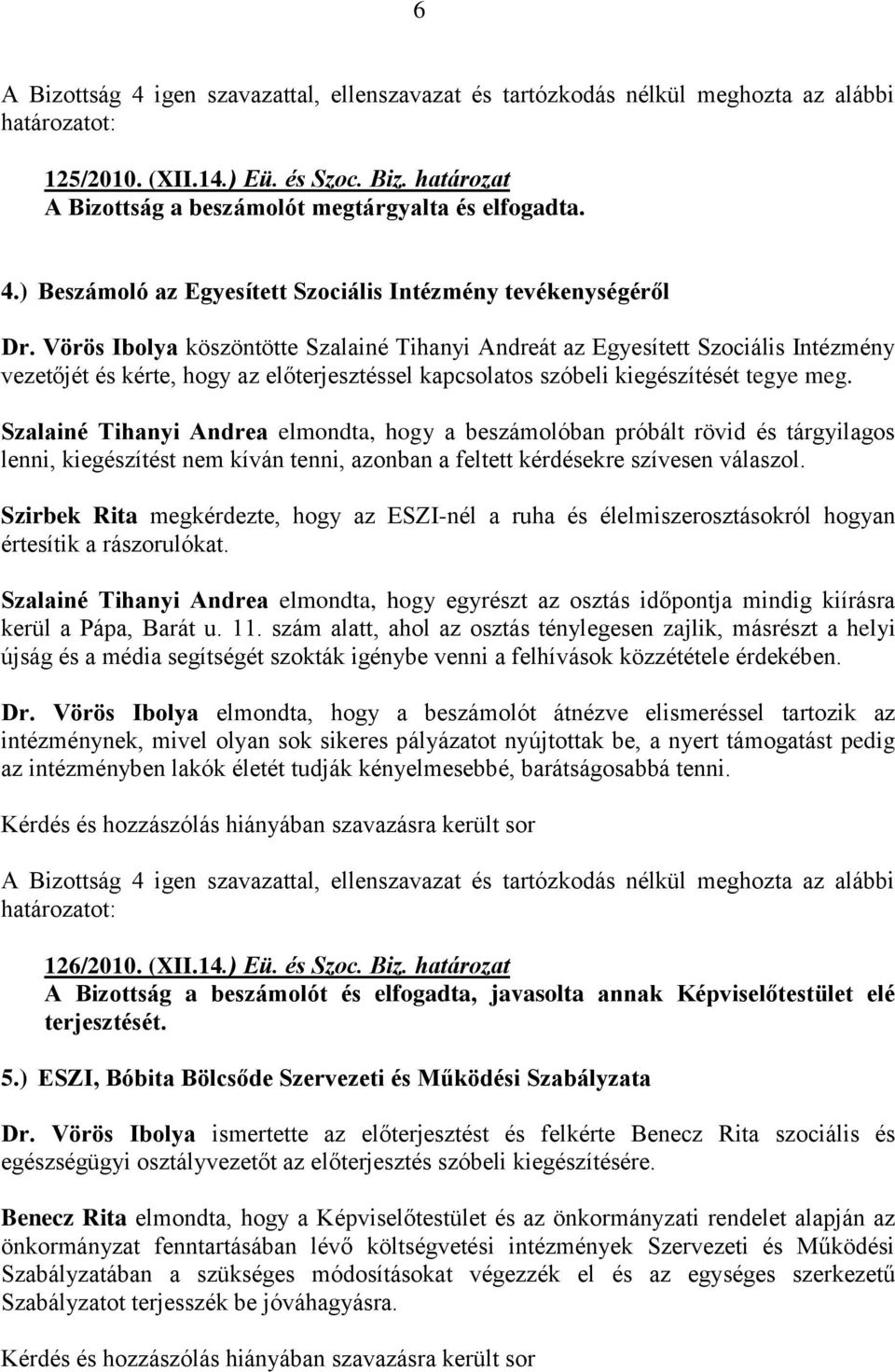 Szalainé Tihanyi Andrea elmondta, hogy a beszámolóban próbált rövid és tárgyilagos lenni, kiegészítést nem kíván tenni, azonban a feltett kérdésekre szívesen válaszol.