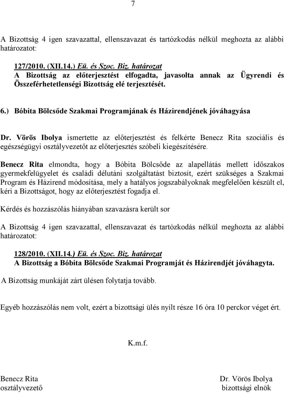 Vörös Ibolya ismertette az előterjesztést és felkérte Benecz Rita szociális és egészségügyi osztályvezetőt az előterjesztés szóbeli kiegészítésére.