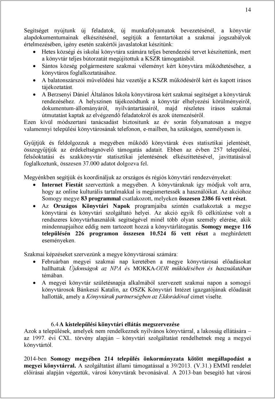 Sántos község polgármestere szakmai véleményt kért könyvtára működtetéséhez, a könyvtáros foglalkoztatásához.