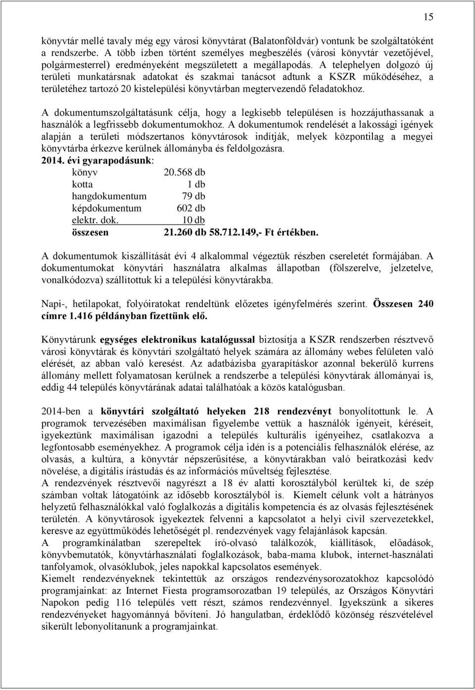 A telephelyen dolgozó új területi munkatársnak adatokat és szakmai tanácsot adtunk a KSZR működéséhez, a területéhez tartozó 20 kistelepülési könyvtárban megtervezendő feladatokhoz.