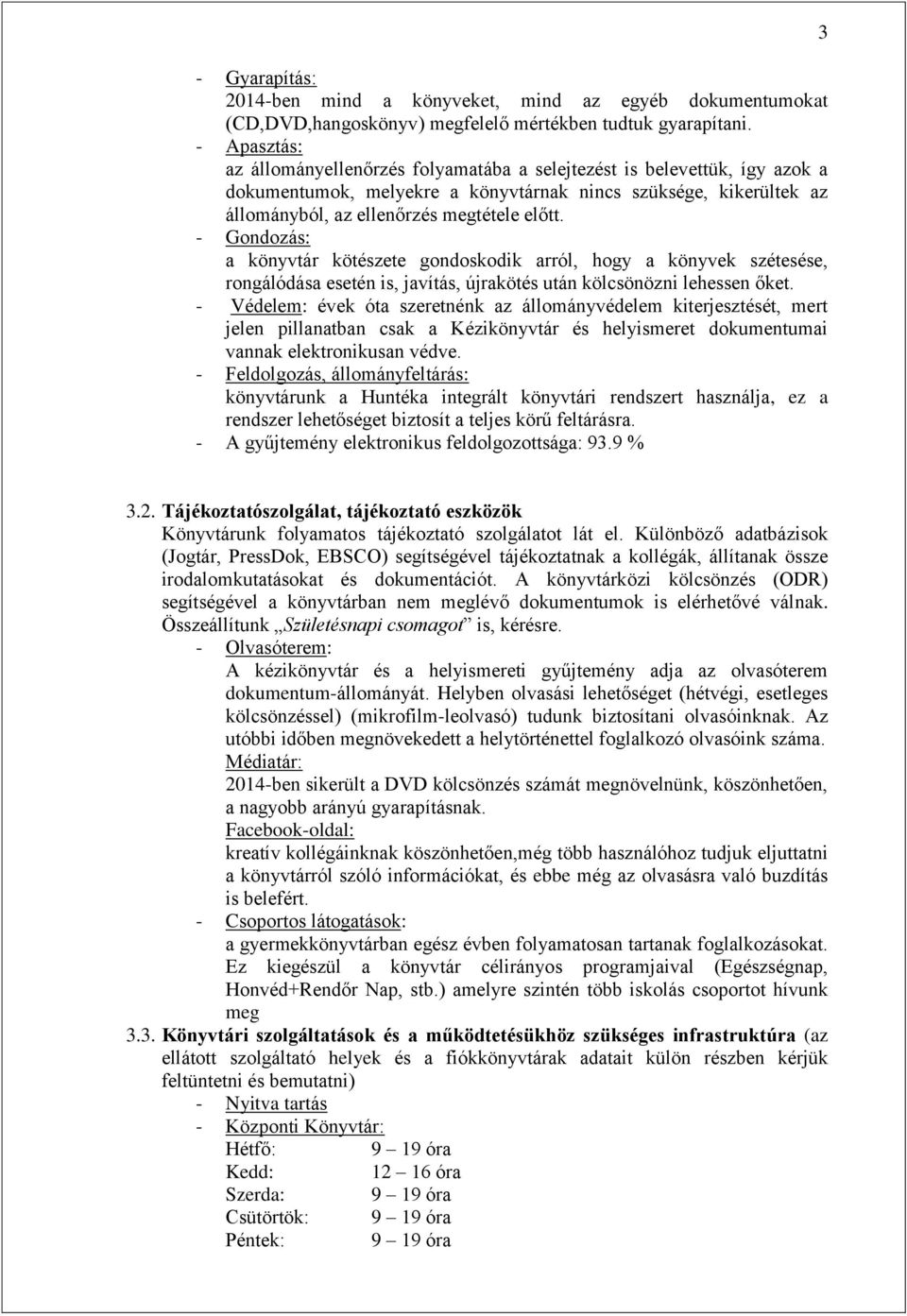 - Gondozás: a könyvtár kötészete gondoskodik arról, hogy a könyvek szétesése, rongálódása esetén is, javítás, újrakötés után kölcsönözni lehessen őket.
