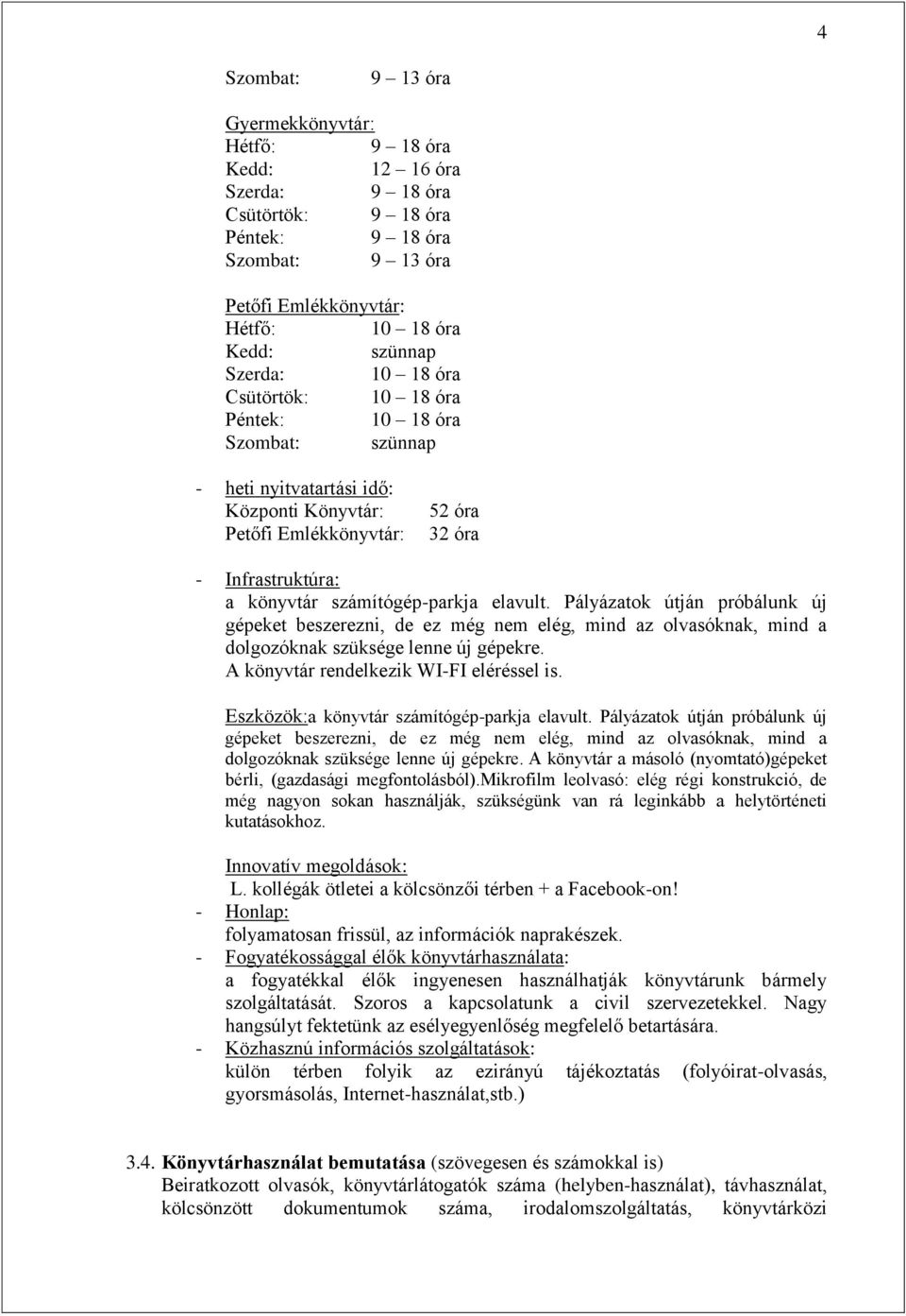 számítógép-parkja elavult. Pályázatok útján próbálunk új gépeket beszerezni, de ez még nem elég, mind az olvasóknak, mind a dolgozóknak szüksége lenne új gépekre.