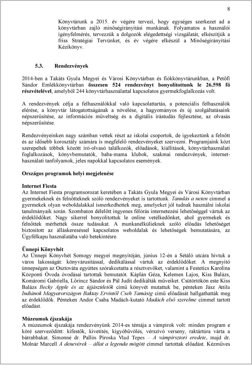 Rendezvények 2014-ben a Takáts Gyula Megyei és Városi Könyvtárban és fiókkönyvtárunkban, a Petőfi Sándor Emlékkönyvtárban összesen 524 rendezvényt bonyolítottunk le 26.