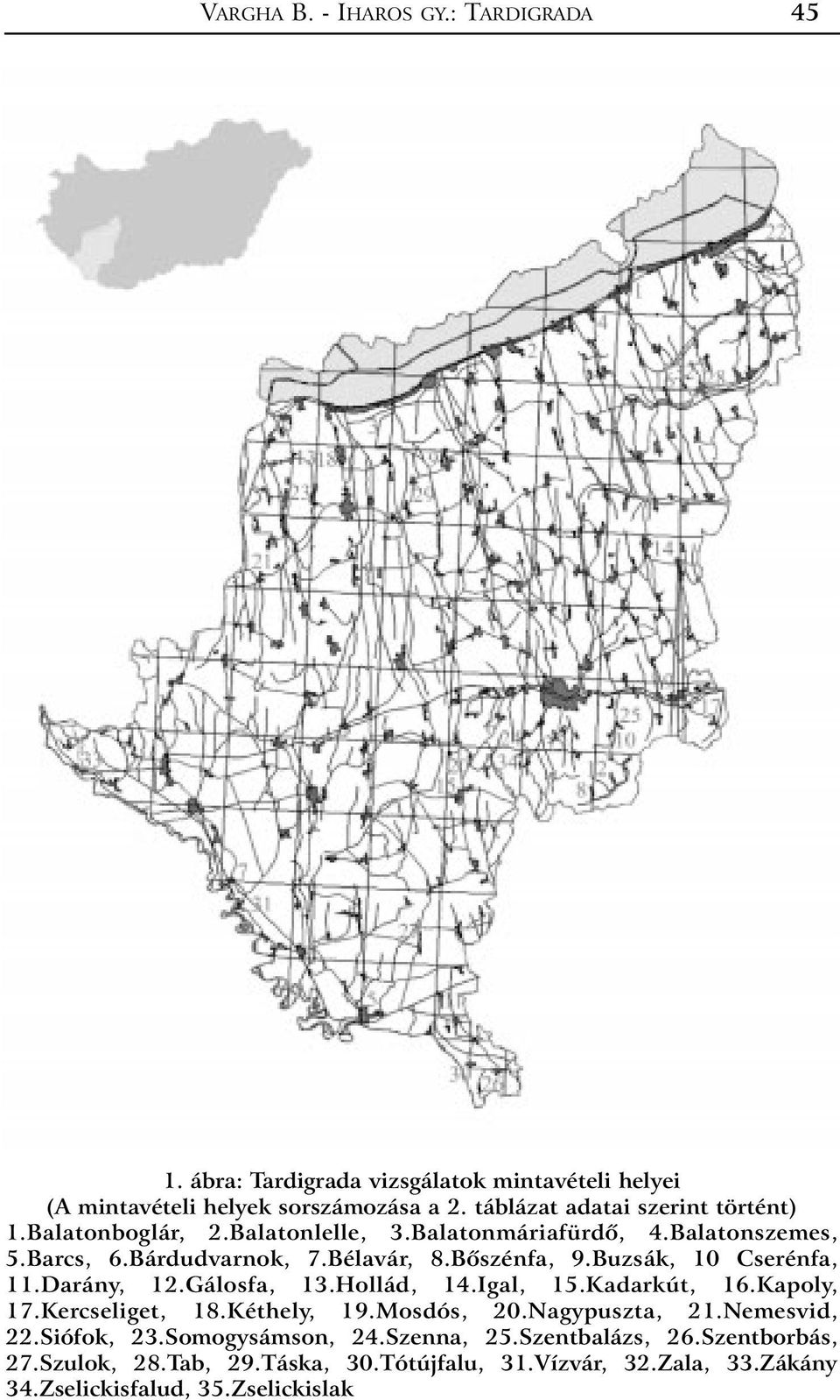 Buzsák, 10 Cserénfa, 11.Darány, 12.Gálosfa, 13.Hollád, 14.Igal, 15.Kadarkút, 16.Kapoly, 17.Kercseliget, 18.Kéthely, 19.Mosdós, 20.Nagypuszta, 21.