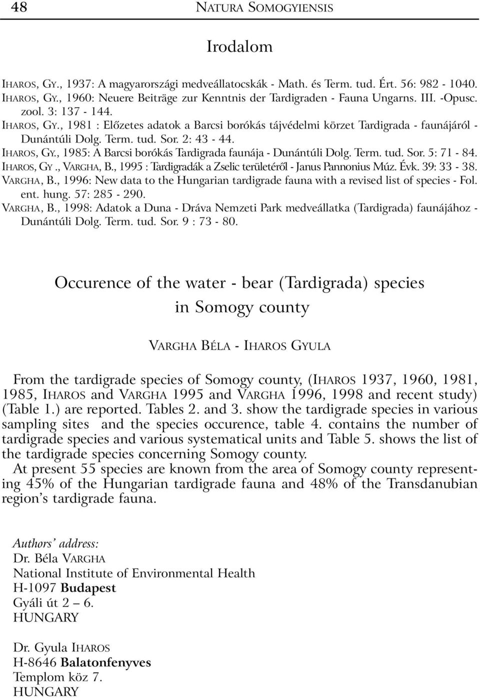 Term. tud. Sor. 5: 71-84. IHAROS, GY., VARGHA, B., 1995 : Tardigradák a Zselic területérõl - Janus Pannonius Múz. Évk. 39: 33-38. VARGHA, B., 1996: New data to the Hungarian tardigrade fauna with a revised list of species - Fol.