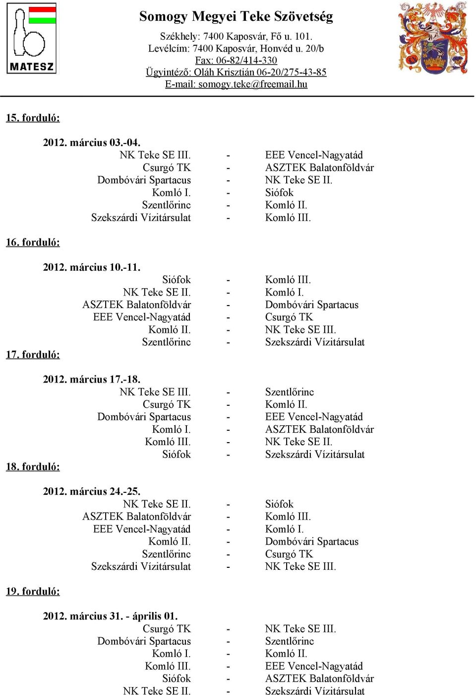 - NK Teke SE III. Szentlőrinc - Szekszárdi Vízitársulat 17. forduló: 2012. március 17.-18. NK Teke SE III. - Szentlőrinc Csurgó TK - Komló II. Dombóvári Spartacus - EEE Vencel-Nagyatád Komló I.