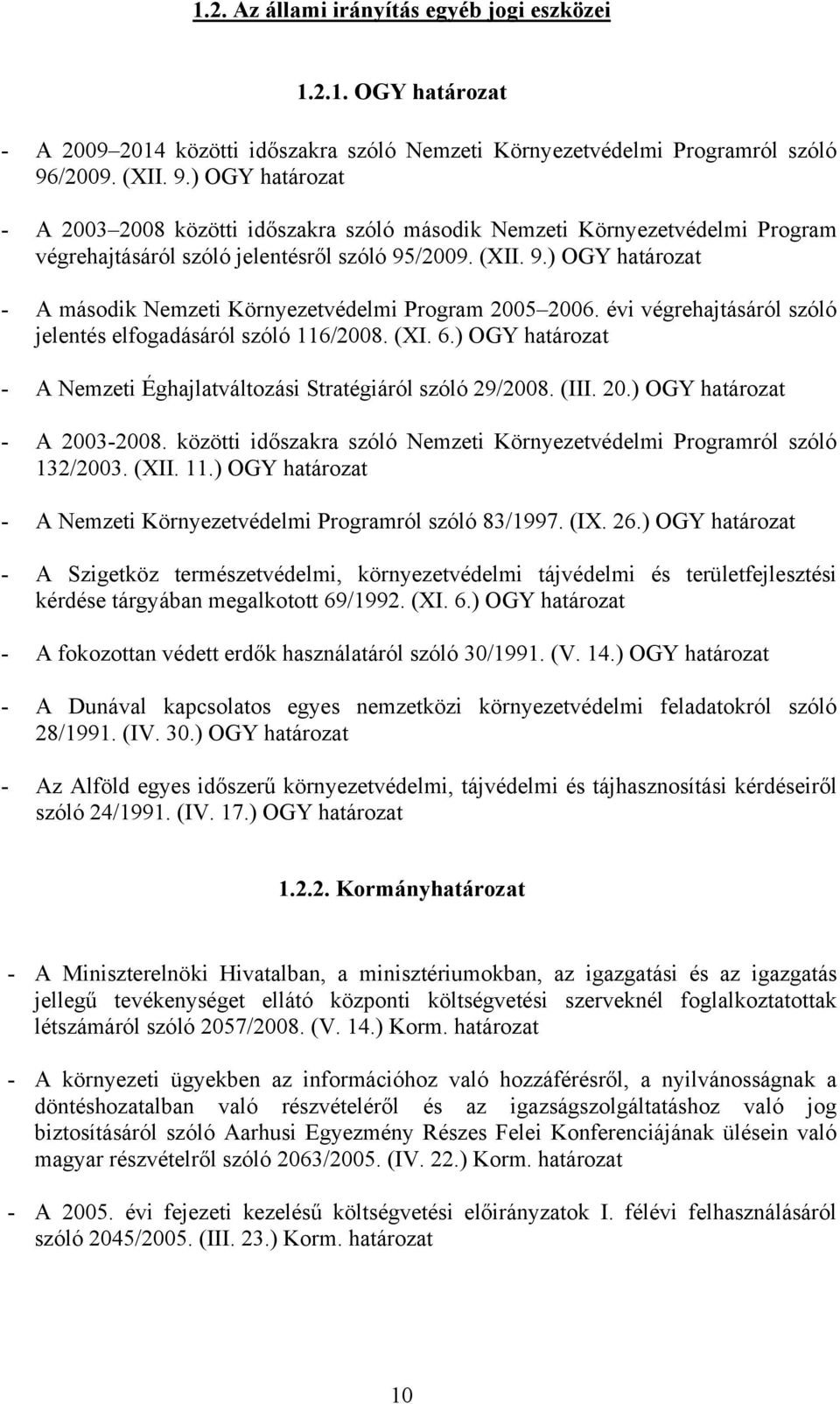 évi végrehajtásáról szóló jelentés elfogadásáról szóló 116/2008. (XI. 6.) OGY határozat - A Nemzeti Éghajlatváltozási Stratégiáról szóló 29/2008. (III. 20.) OGY határozat - A 2003-2008.