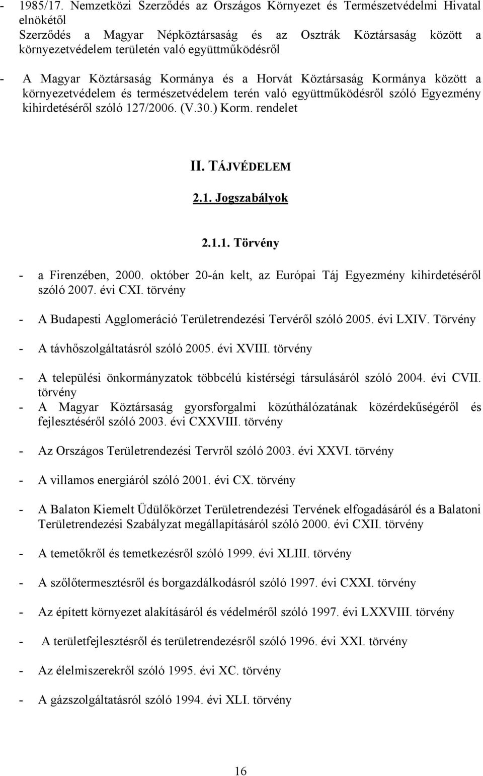 - A Magyar Köztársaság Kormánya és a Horvát Köztársaság Kormánya között a környezetvédelem és természetvédelem terén való együttműködésről szóló Egyezmény kihirdetéséről szóló 127/2006. (V.30.) Korm.