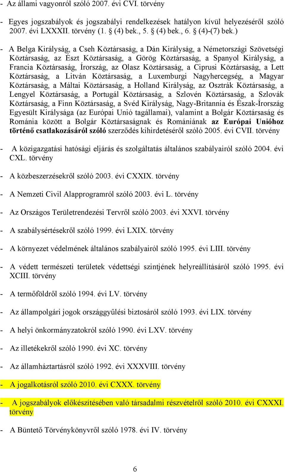 ) - A Belga Királyság, a Cseh Köztársaság, a Dán Királyság, a Németországi Szövetségi Köztársaság, az Észt Köztársaság, a Görög Köztársaság, a Spanyol Királyság, a Francia Köztársaság, Írország, az