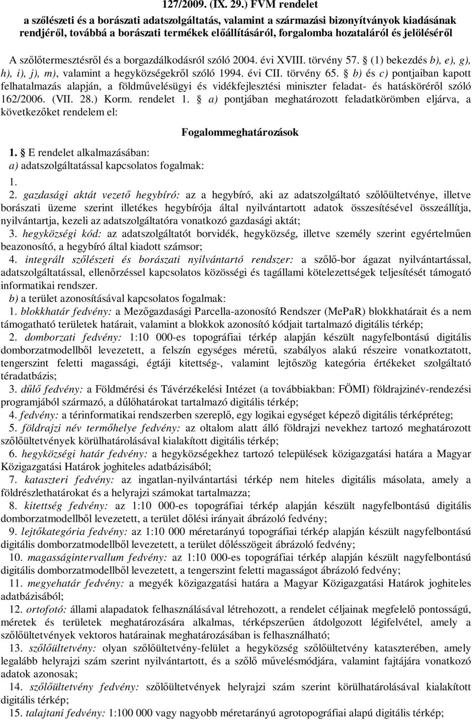 jelöléséről A szőlőtermesztésről és a borgazdálkodásról szóló 2004. évi XVIII. törvény 57. (1) bekezdés b), e), g), h), i), j), m), valamint a hegyközségekről szóló 1994. évi CII. törvény 65.